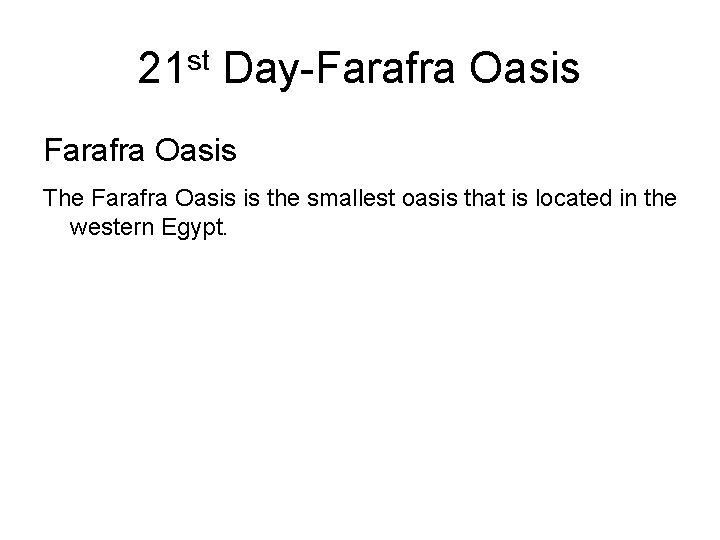 21 st Day-Farafra Oasis The Farafra Oasis is the smallest oasis that is located