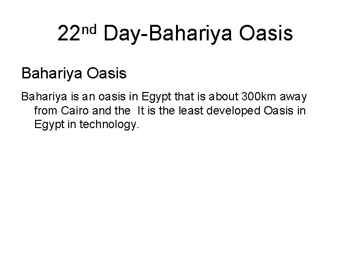 22 nd Day-Bahariya Oasis Bahariya is an oasis in Egypt that is about 300