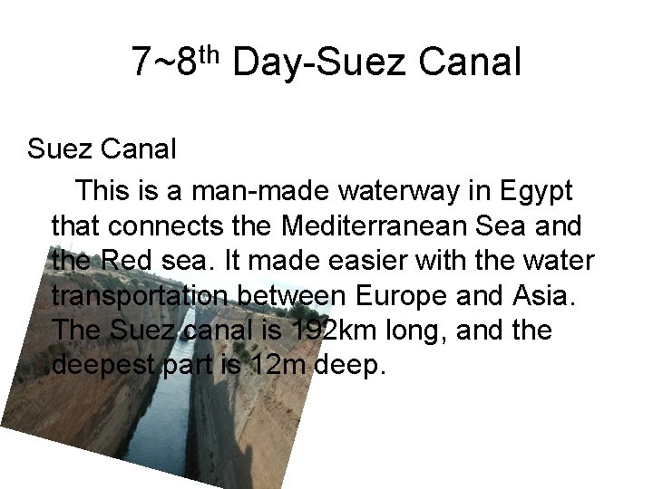 7~8 th Day-Suez Canal This is a man-made waterway in Egypt that connects the