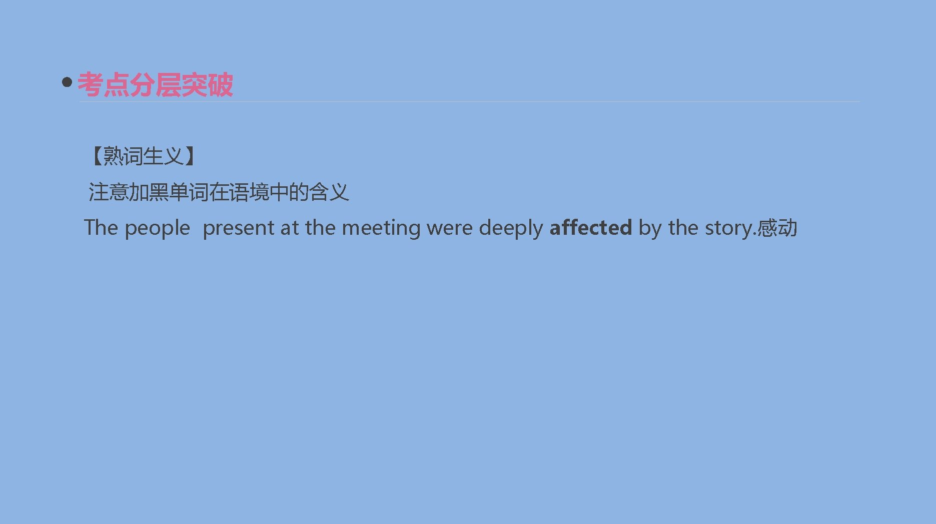 考点分层突破 【熟词生义】 注意加黑单词在语境中的含义 The people present at the meeting were deeply affected by the