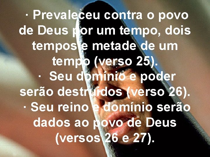 · Prevaleceu contra o povo de Deus por um tempo, dois tempos e metade