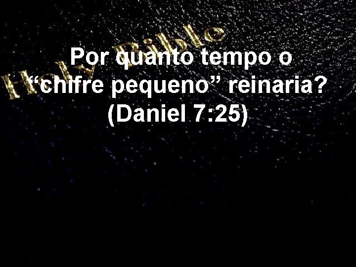Por quanto tempo o “chifre pequeno” reinaria? (Daniel 7: 25) 