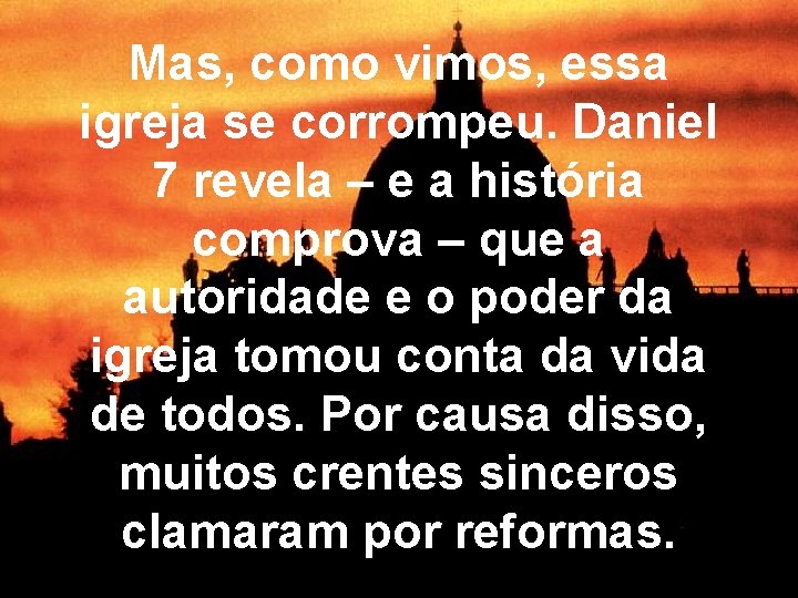 Mas, como vimos, essa igreja se corrompeu. Daniel 7 revela – e a história