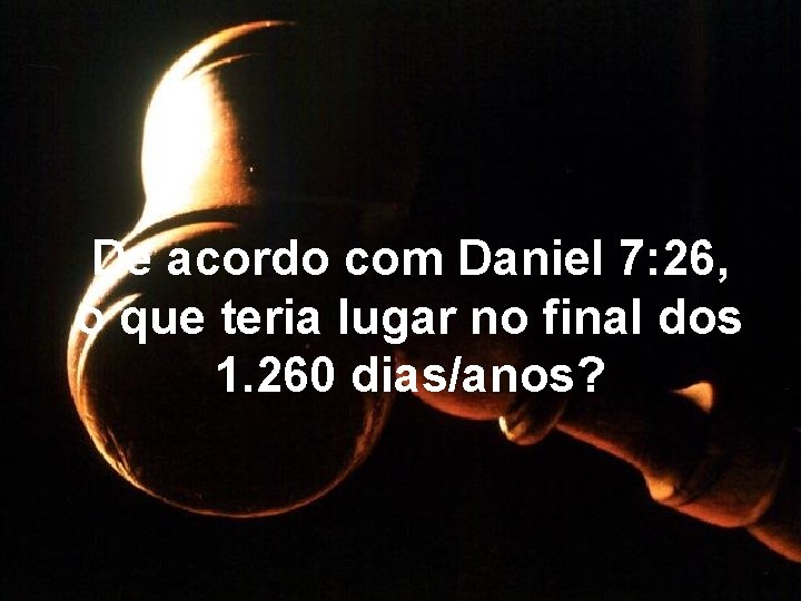 De acordo com Daniel 7: 26, o que teria lugar no final dos 1.