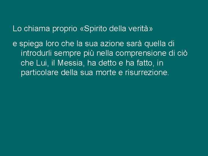 Lo chiama proprio «Spirito della verità» e spiega loro che la sua azione sarà