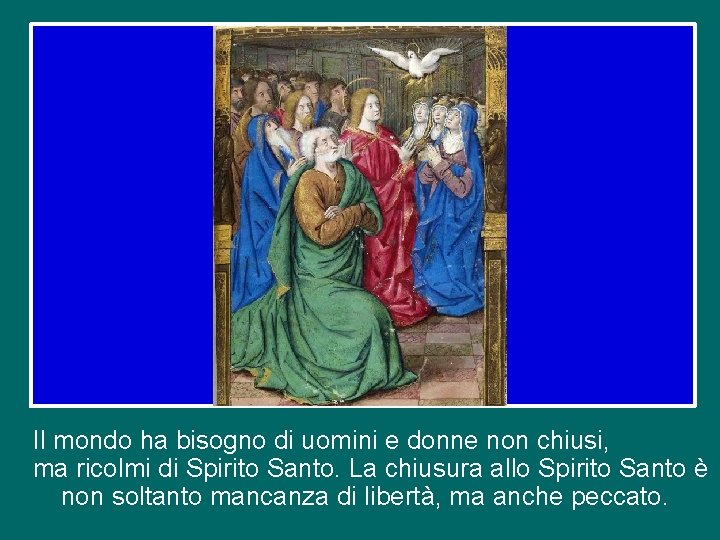 Il mondo ha bisogno di uomini e donne non chiusi, ma ricolmi di Spirito