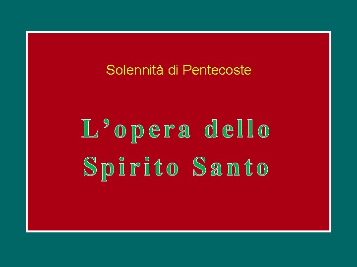 Solennità di Pentecoste L’opera dello Spirito Santo 