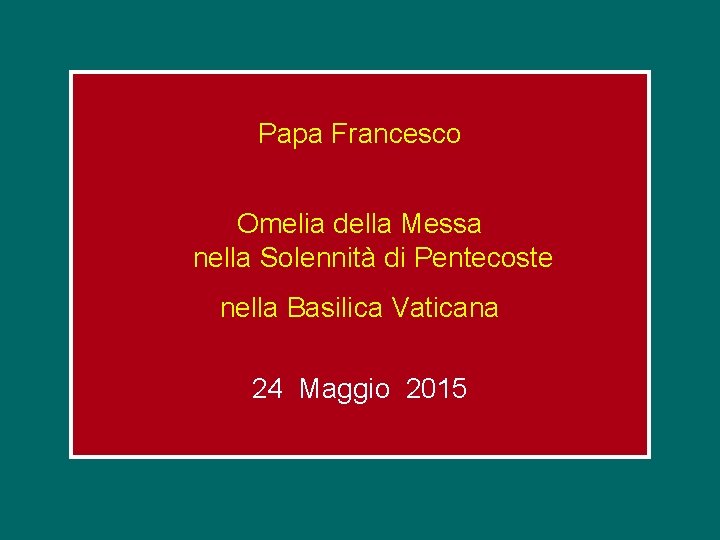 Papa Francesco Omelia della Messa nella Solennità di Pentecoste nella Basilica Vaticana 24 Maggio