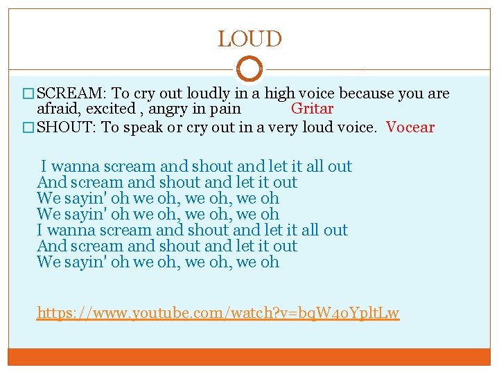 LOUD � SCREAM: To cry out loudly in a high voice because you are