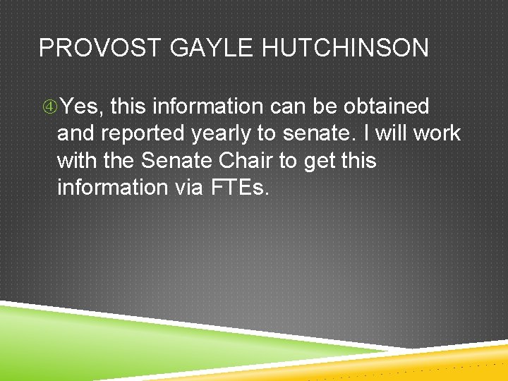 PROVOST GAYLE HUTCHINSON Yes, this information can be obtained and reported yearly to senate.