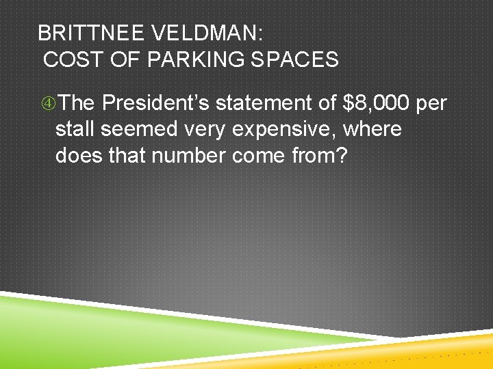 BRITTNEE VELDMAN: COST OF PARKING SPACES The President’s statement of $8, 000 per stall