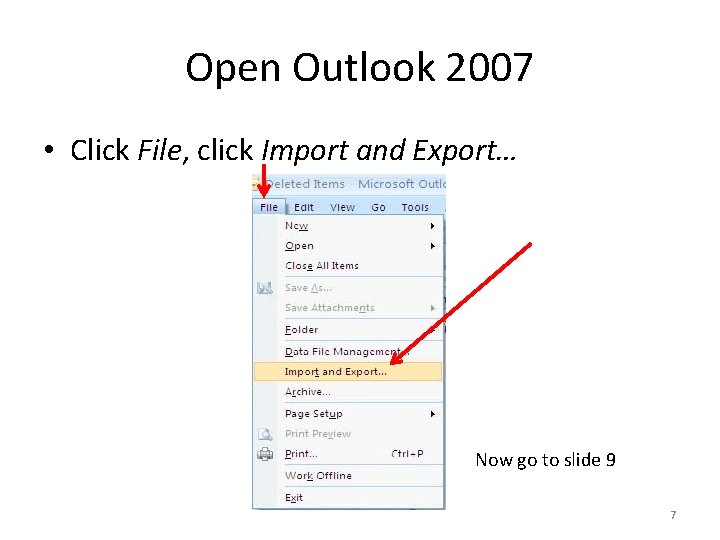 Open Outlook 2007 • Click File, click Import and Export… Now go to slide