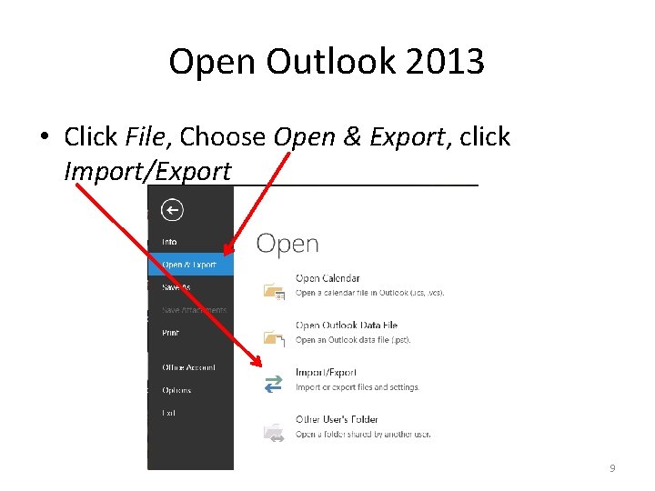 Open Outlook 2013 • Click File, Choose Open & Export, click Import/Export 9 