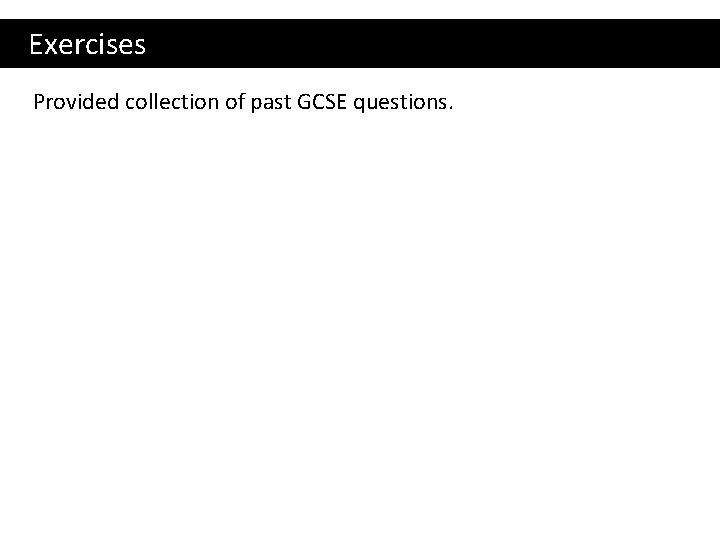 Exercises Provided collection of past GCSE questions. 