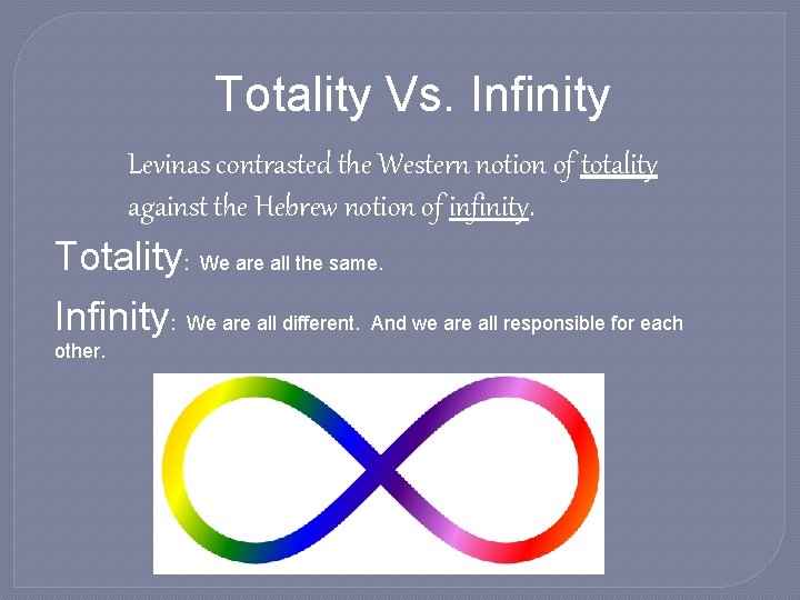 Totality Vs. Infinity Levinas contrasted the Western notion of totality against the Hebrew notion