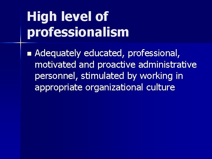High level of professionalism n Adequately educated, professional, motivated and proactive administrative personnel, stimulated