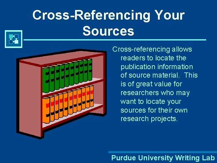Cross-Referencing Your Sources Cross-referencing allows readers to locate the publication information of source material.