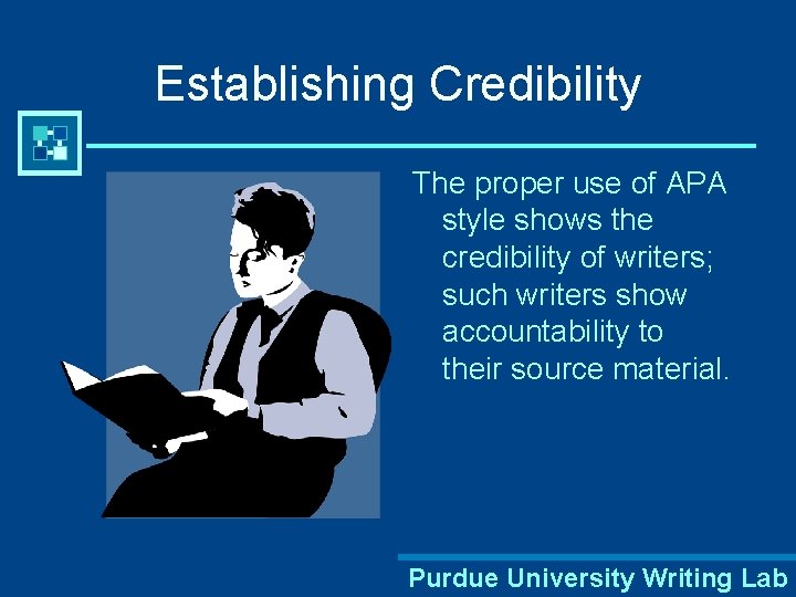Establishing Credibility The proper use of APA style shows the credibility of writers; such