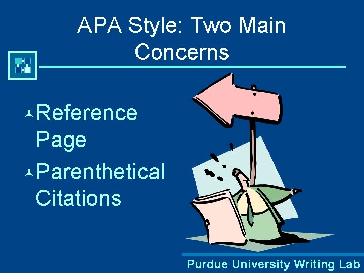 APA Style: Two Main Concerns ©Reference Page ©Parenthetical Citations Purdue University Writing Lab 