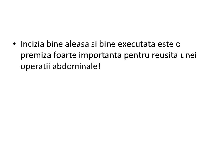  • Incizia bine aleasa si bine executata este o premiza foarte importanta pentru