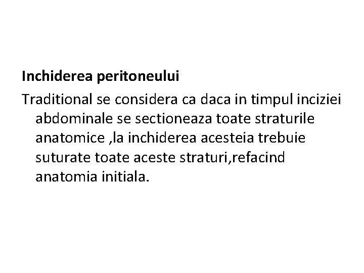 Inchiderea peritoneului Traditional se considera ca daca in timpul inciziei abdominale se sectioneaza toate