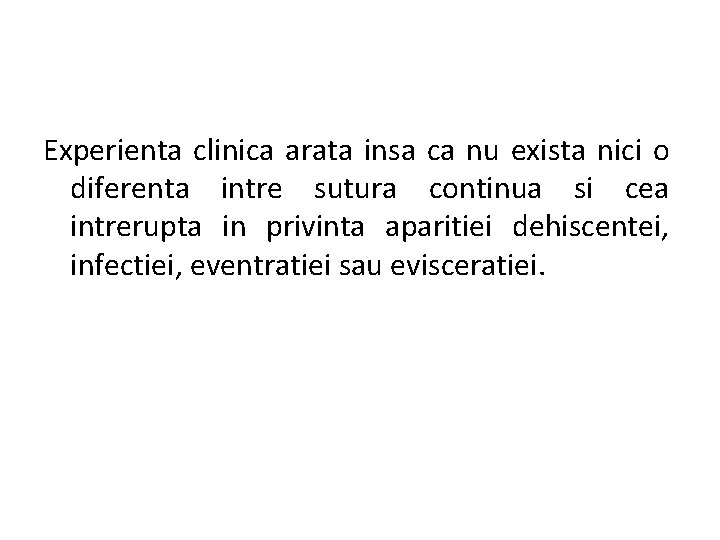 Experienta clinica arata insa ca nu exista nici o diferenta intre sutura continua si