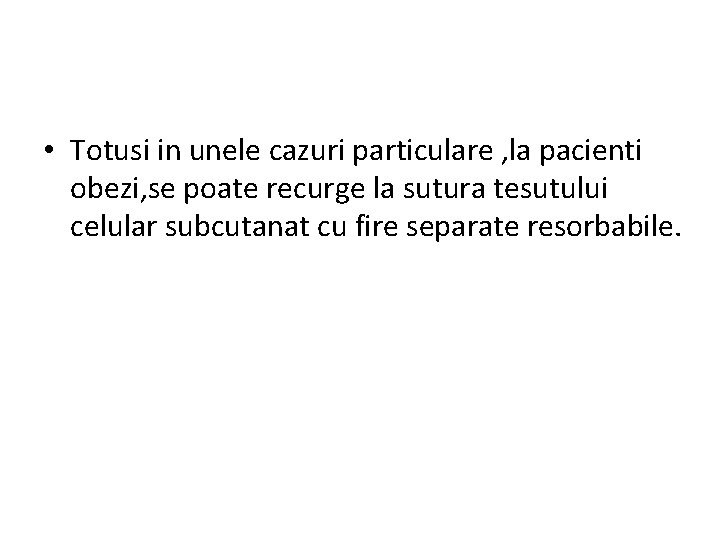  • Totusi in unele cazuri particulare , la pacienti obezi, se poate recurge