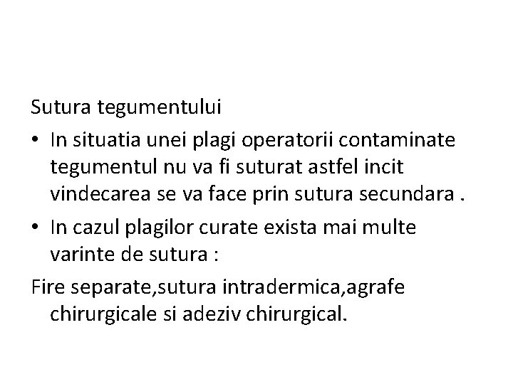 Sutura tegumentului • In situatia unei plagi operatorii contaminate tegumentul nu va fi suturat