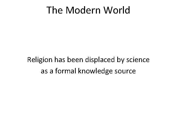 The Modern World Religion has been displaced by science as a formal knowledge source