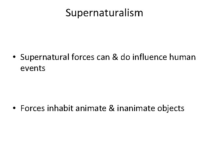 Supernaturalism • Supernatural forces can & do influence human events • Forces inhabit animate