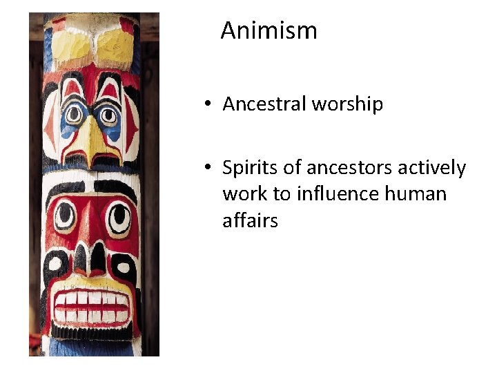Animism • Ancestral worship • Spirits of ancestors actively work to influence human affairs