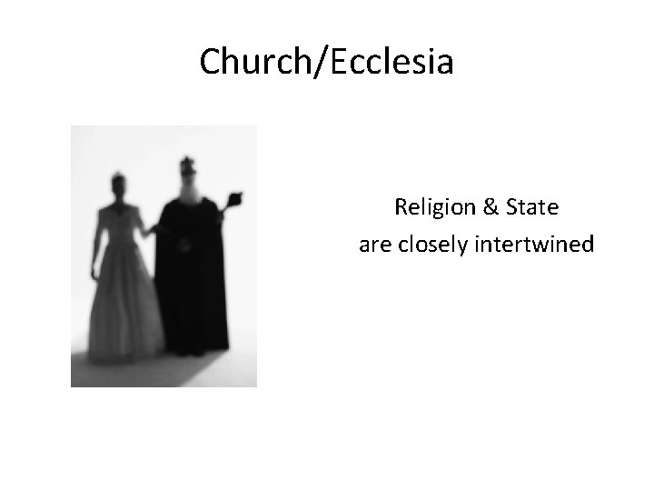 Church/Ecclesia Religion & State are closely intertwined 