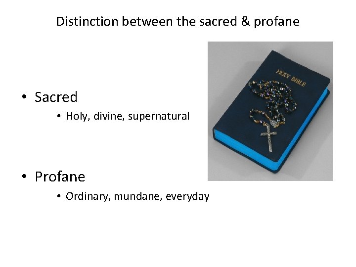 Distinction between the sacred & profane • Sacred • Holy, divine, supernatural • Profane
