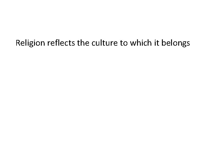 Religion reflects the culture to which it belongs 