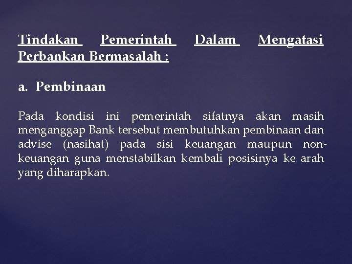 Tindakan Pemerintah Perbankan Bermasalah : Dalam Mengatasi a. Pembinaan Pada kondisi ini pemerintah sifatnya