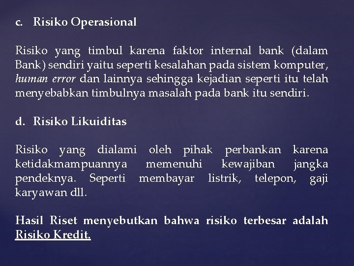 c. Risiko Operasional Risiko yang timbul karena faktor internal bank (dalam Bank) sendiri yaitu