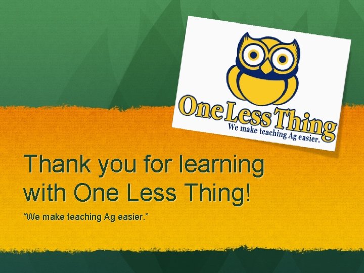 Thank you for learning with One Less Thing! “We make teaching Ag easier. ”