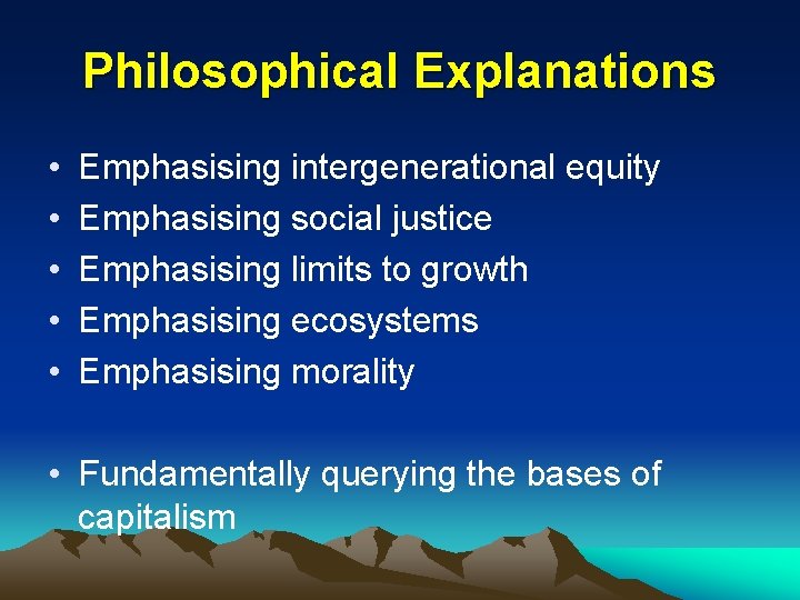 Philosophical Explanations • • • Emphasising intergenerational equity Emphasising social justice Emphasising limits to