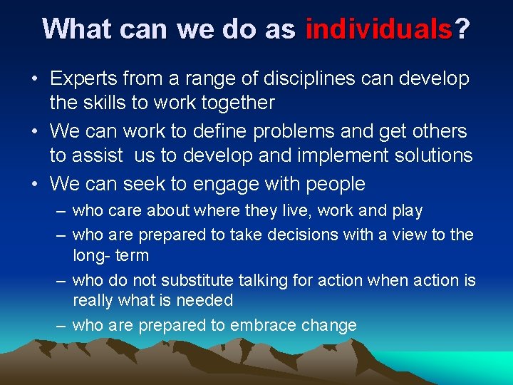 What can we do as individuals? • Experts from a range of disciplines can