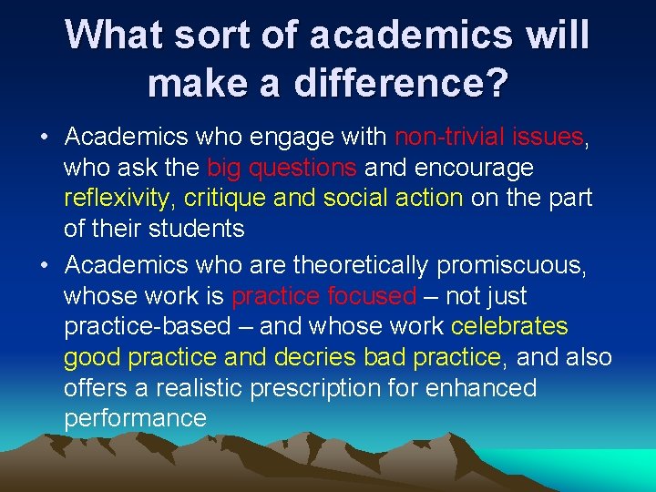 What sort of academics will make a difference? • Academics who engage with non-trivial