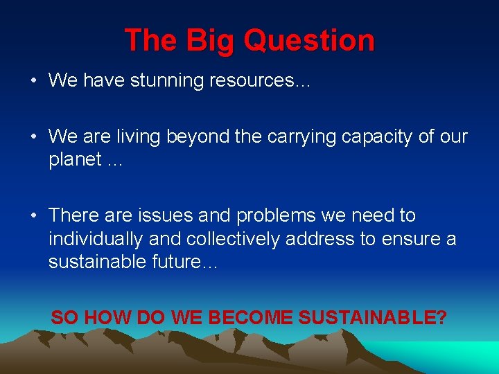 The Big Question • We have stunning resources… • We are living beyond the