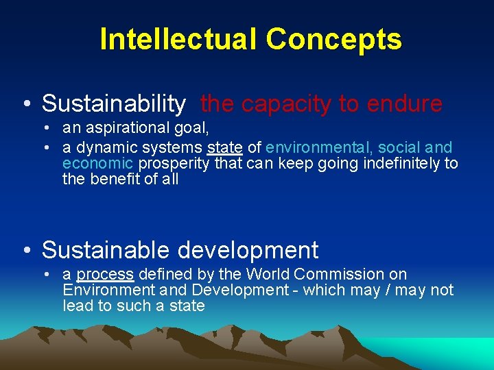 Intellectual Concepts • Sustainability the capacity to endure • an aspirational goal, • a