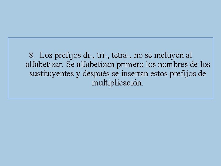 8. Los prefijos di-, tri-, tetra-, no se incluyen al alfabetizar. Se alfabetizan primero