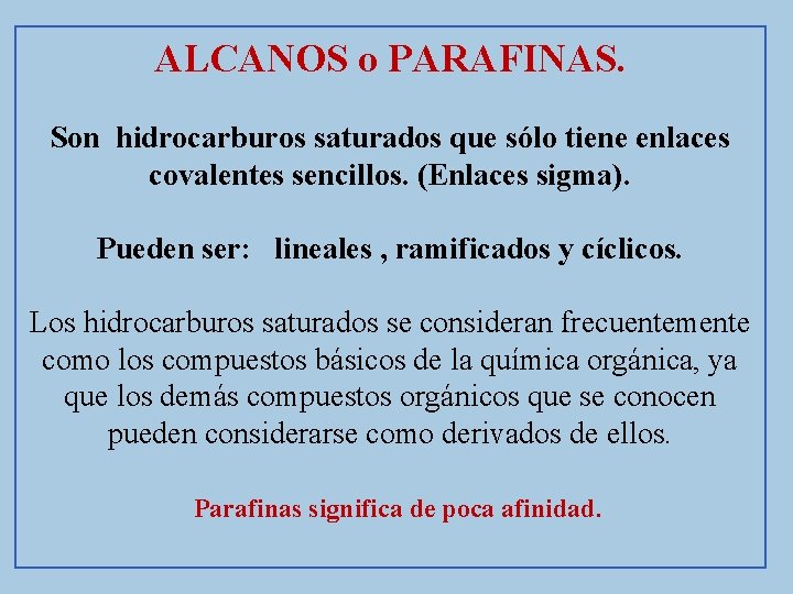 ALCANOS o PARAFINAS. Son hidrocarburos saturados que sólo tiene enlaces covalentes sencillos. (Enlaces sigma).