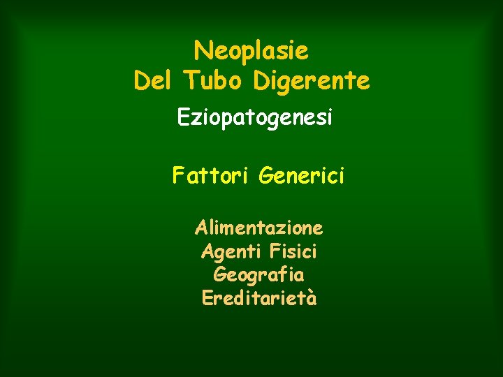 Neoplasie Del Tubo Digerente Eziopatogenesi Fattori Generici Alimentazione Agenti Fisici Geografia Ereditarietà 
