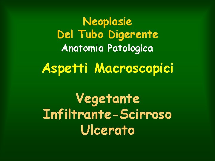 Neoplasie Del Tubo Digerente Anatomia Patologica Aspetti Macroscopici Vegetante Infiltrante-Scirroso Ulcerato 