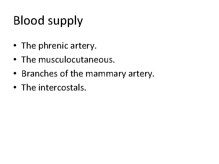 Blood supply • • The phrenic artery. The musculocutaneous. Branches of the mammary artery.