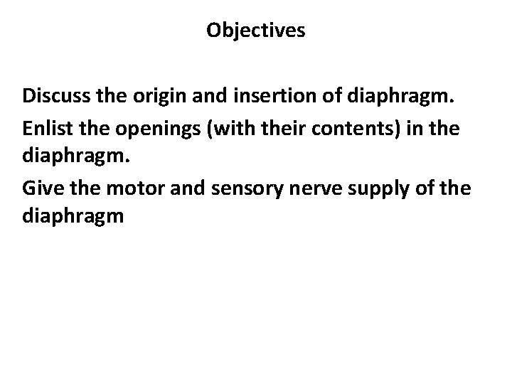 Objectives Discuss the origin and insertion of diaphragm. Enlist the openings (with their contents)