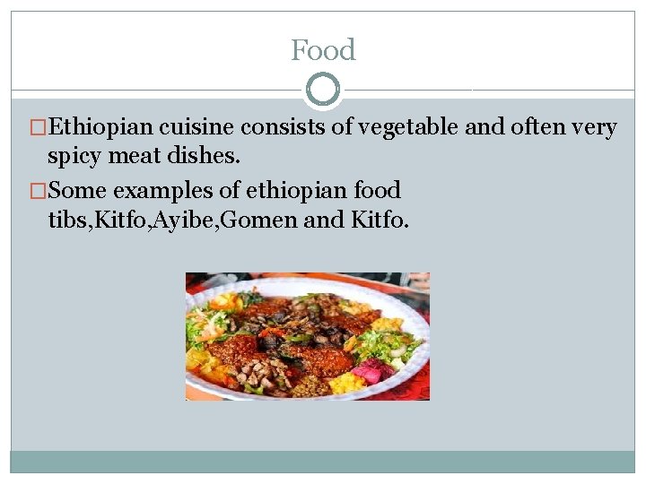 Food �Ethiopian cuisine consists of vegetable and often very spicy meat dishes. �Some examples