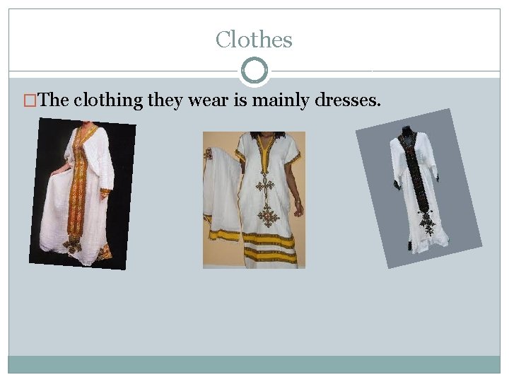 Clothes �The clothing they wear is mainly dresses. 
